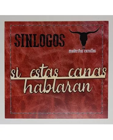 MADERITAS CANALLAS SINLOGOS "Si estas Canas hablaran" 1